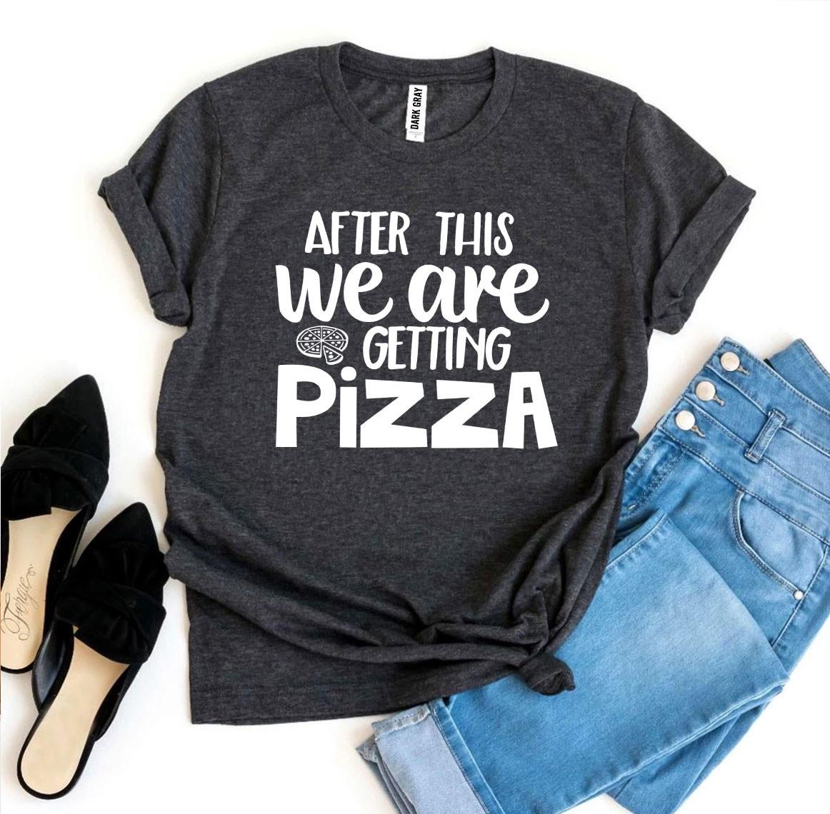 After This We Are Getting Pizza T-shirt