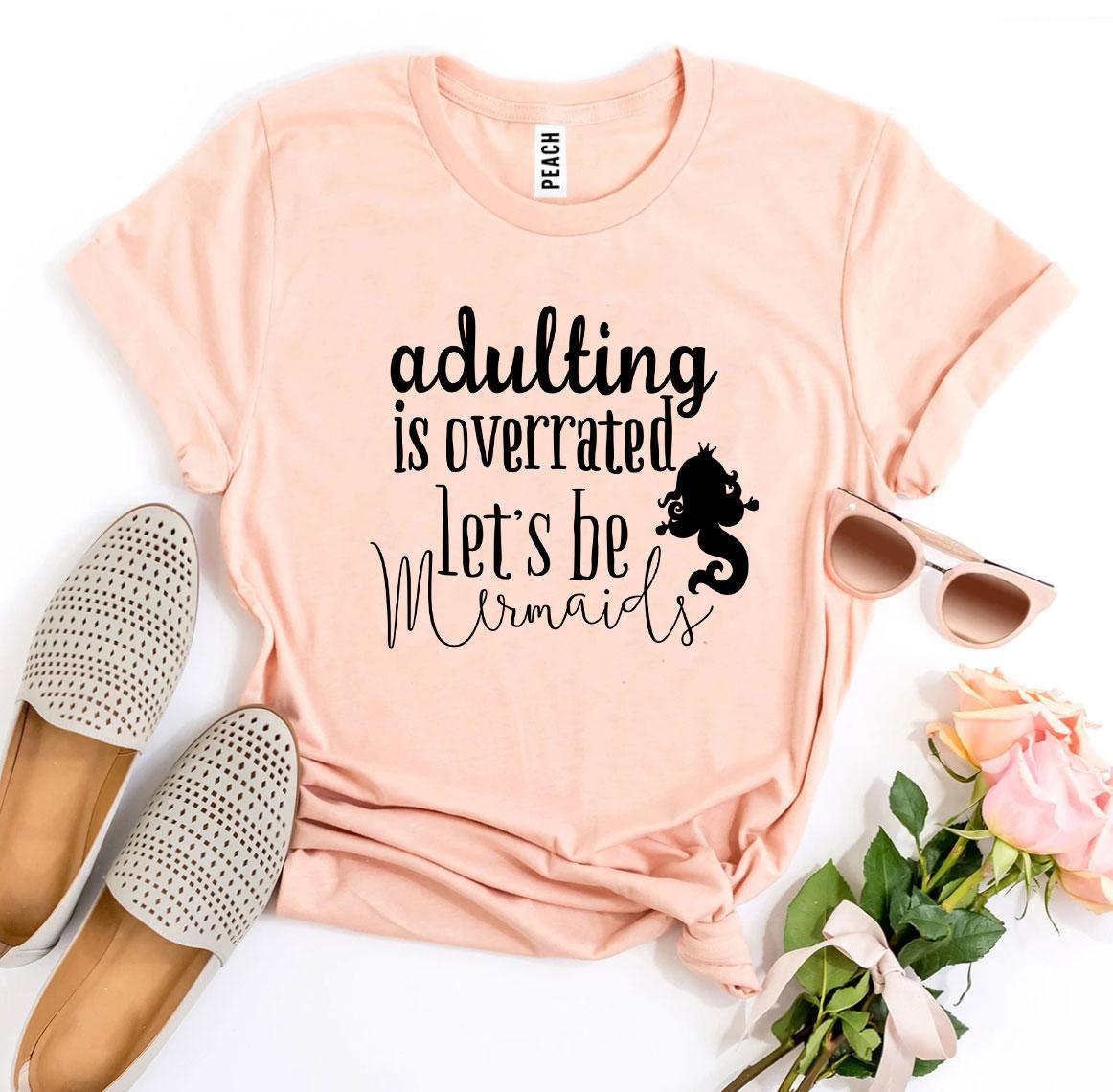 Adulting Is Overrated Let's Be Mermaids T-shirt