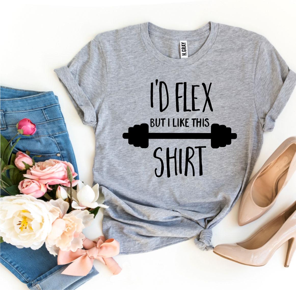 I'd Flex But I Like This Shirt T-shirt