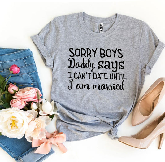 Daddy Says I Can't Date Until I Am Married T-shirt
