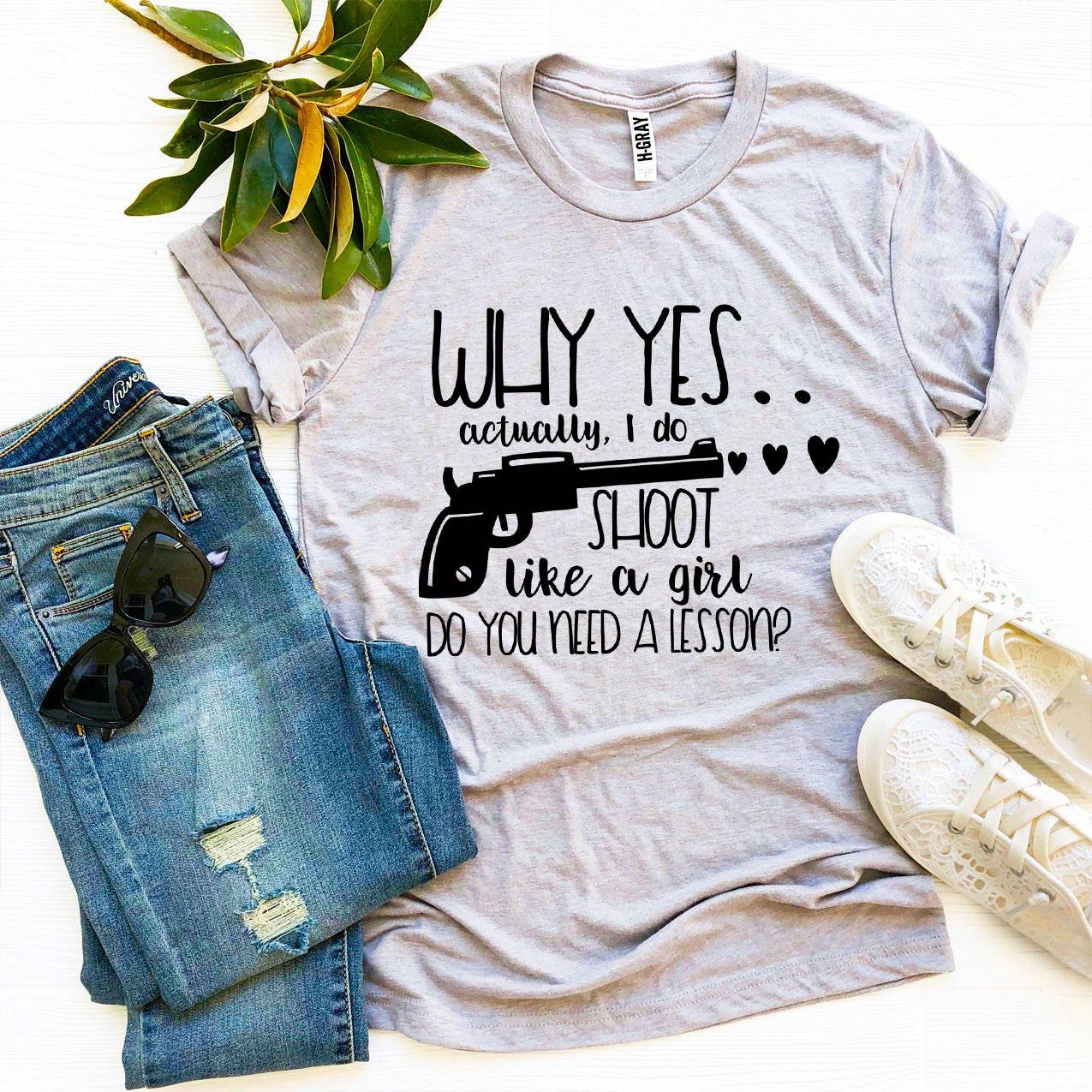 Why Yes Actually I Do Shoot Like a Girl T-shirt