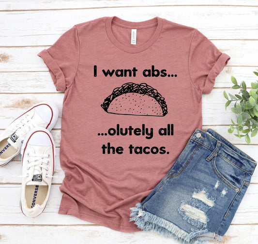 I Want Abs.. Absolutely All The Tacos T-shirt