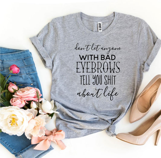 Don't Let Anyone With Bad Eyebrows T-shirt