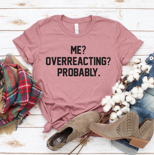 Me Overacting Probably T-shirt