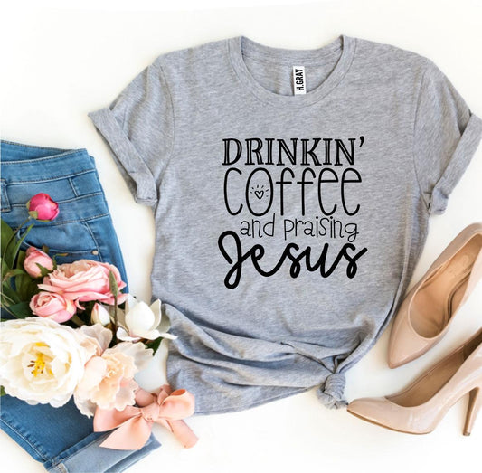 Drinkin' Coffee And Praising Jesus T-shirt