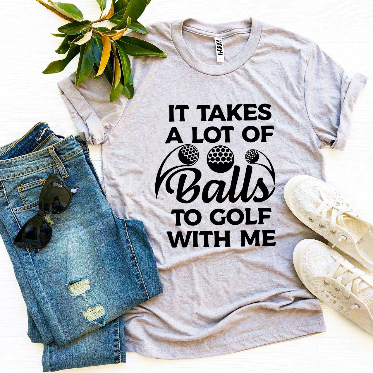 It Takes a Lot Of Balls To Golf With Me T-shirt Agate