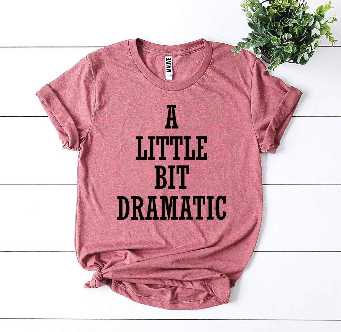 A Little Bit Dramatic T-shirt