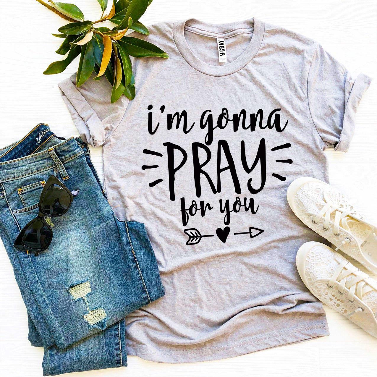 I'm Gonna Pray For You T-shirt Agate