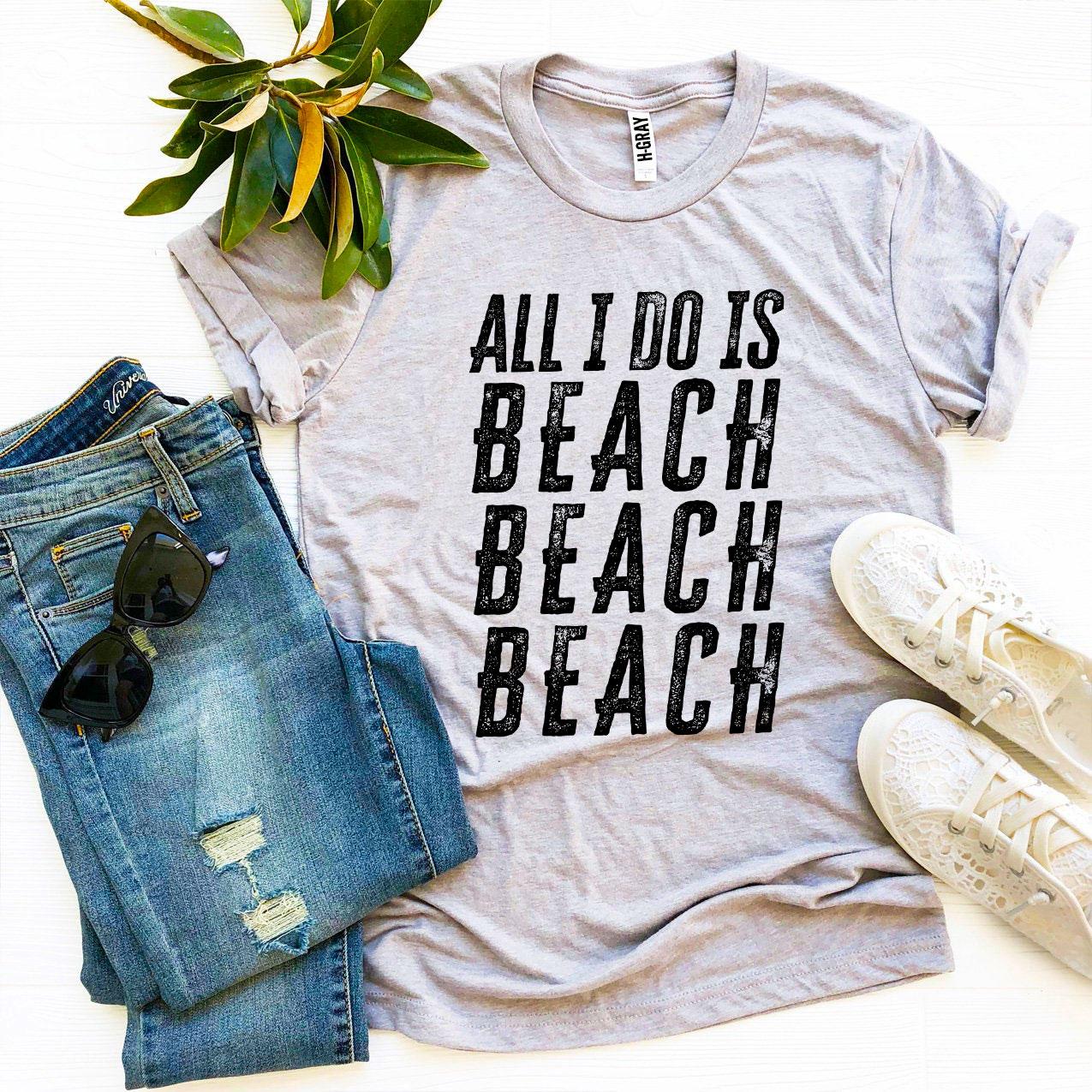 All I Do Is Beach Beach Beach T-shirt