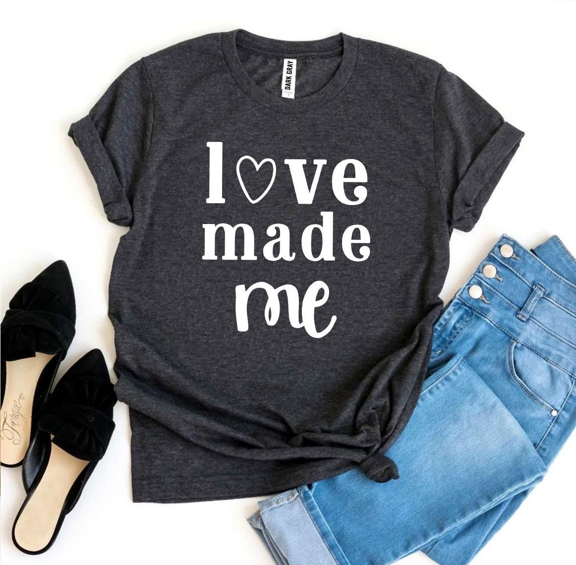 Love Made Me T-shirt