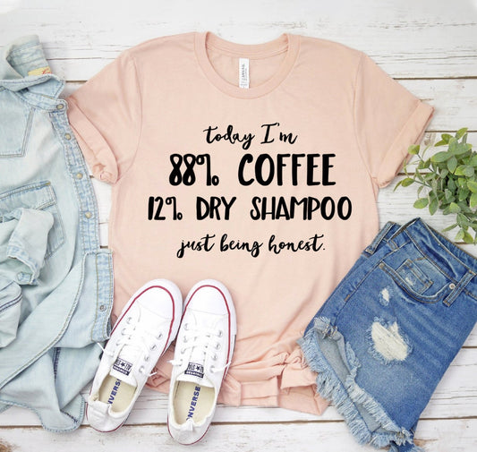 Today I'm 88% Coffee And 12 Percent Dry Shampoo T-shirt