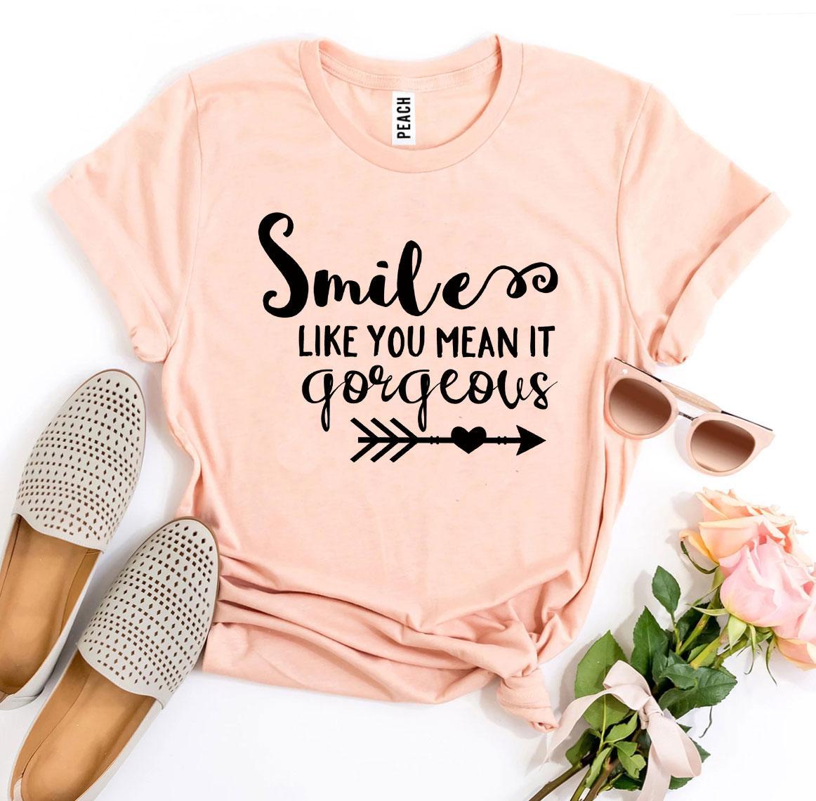 Smile Like You Mean It Gorgeous T-shirt