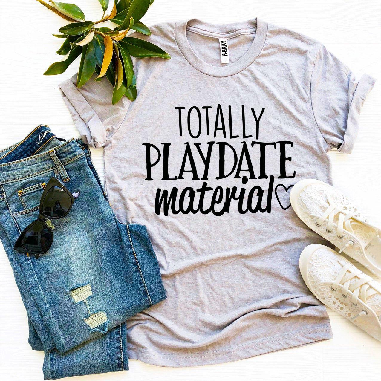 Totally Playdate Material T-shirt