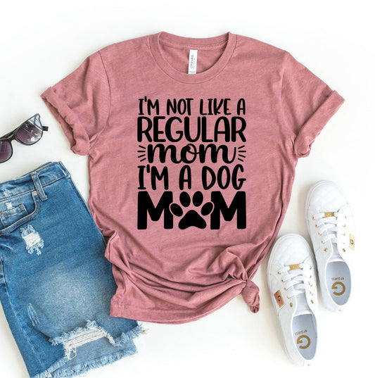 I'm Not Like A regular Mom I'm Dog Mom T-shirt