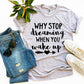 Why Stop Dreaming When You Wake Up? T-shirt Agate
