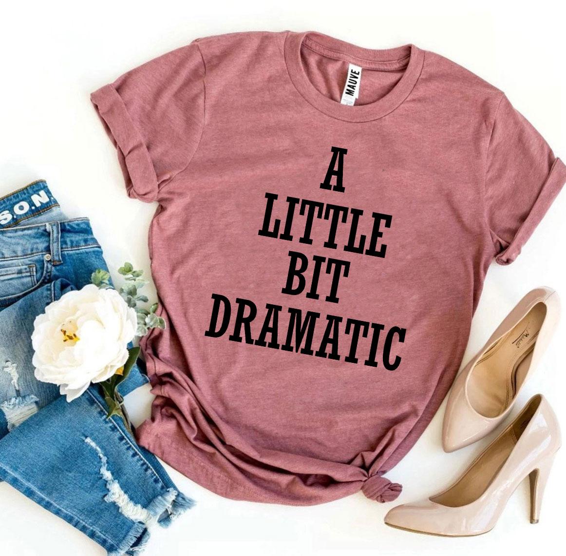 A Little Bit Dramatic T-shirt