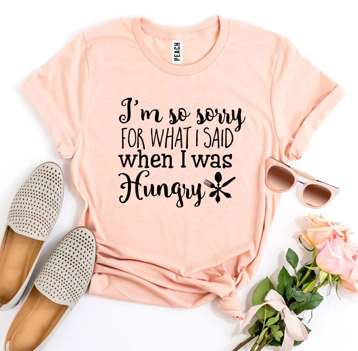 Sorry For What I Said When I Was Hungry T-shirt Agate