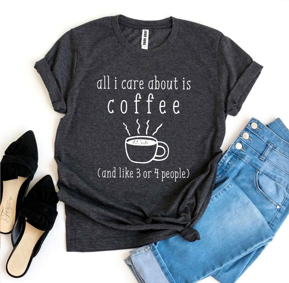 All I Care About Is Coffee T-shirt