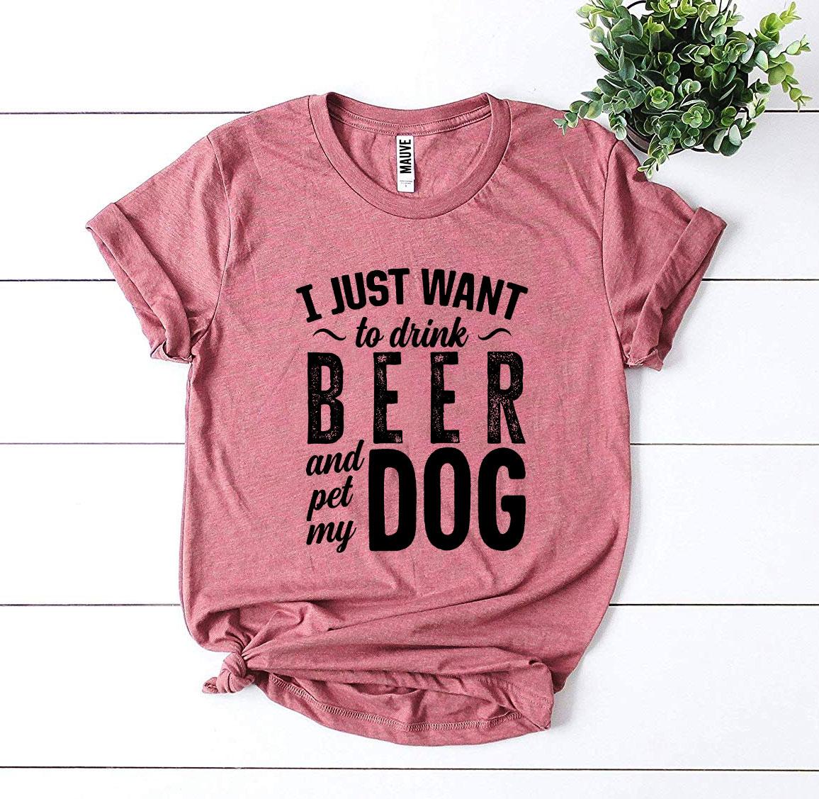 I Just Want To Drink Beer & Pet My Dog T-shirt Agate