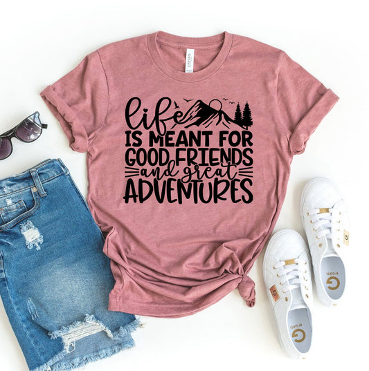 Life Is Meant For Good Friends T-shirt