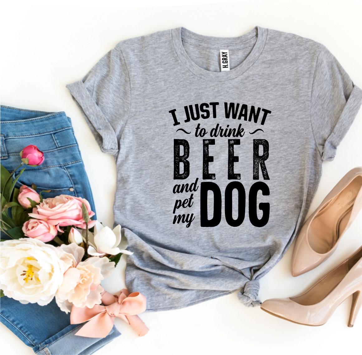 I Just Want To Drink Beer & Pet My Dog T-shirt Agate