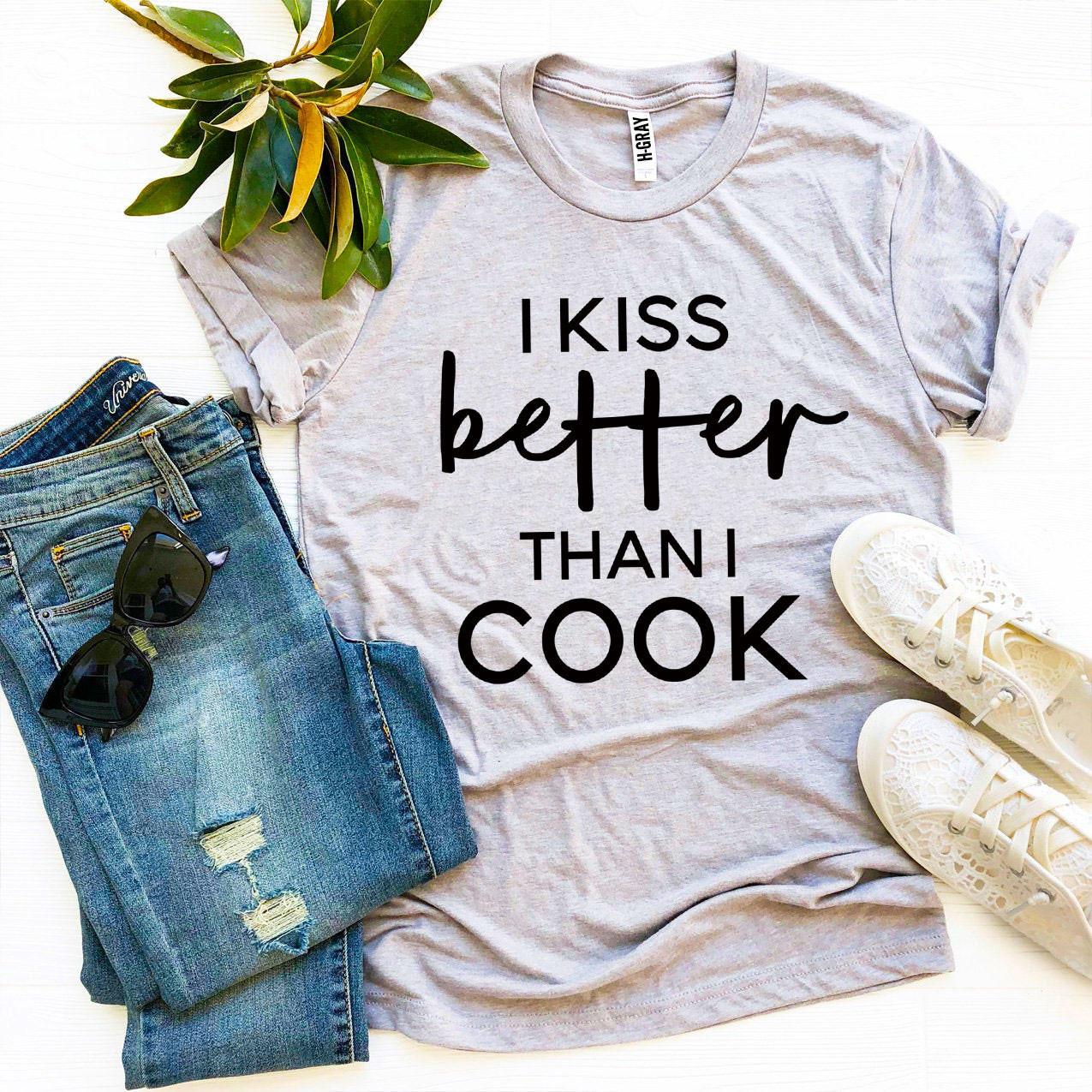 I Kiss Better Than I Cook T-shirt