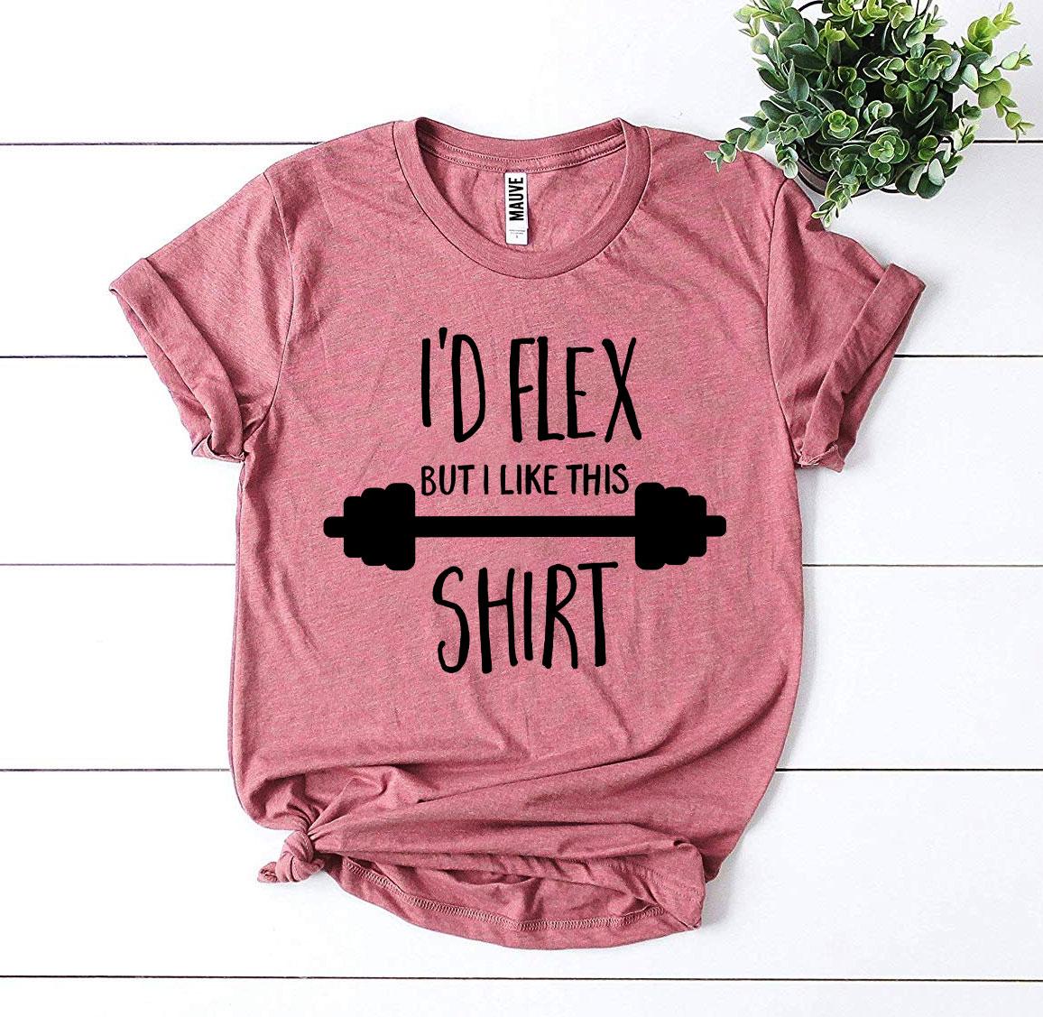 I'd Flex But I Like This Shirt T-shirt