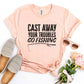 Cast Away Your Troubles Go Fishing T-shirt Agate