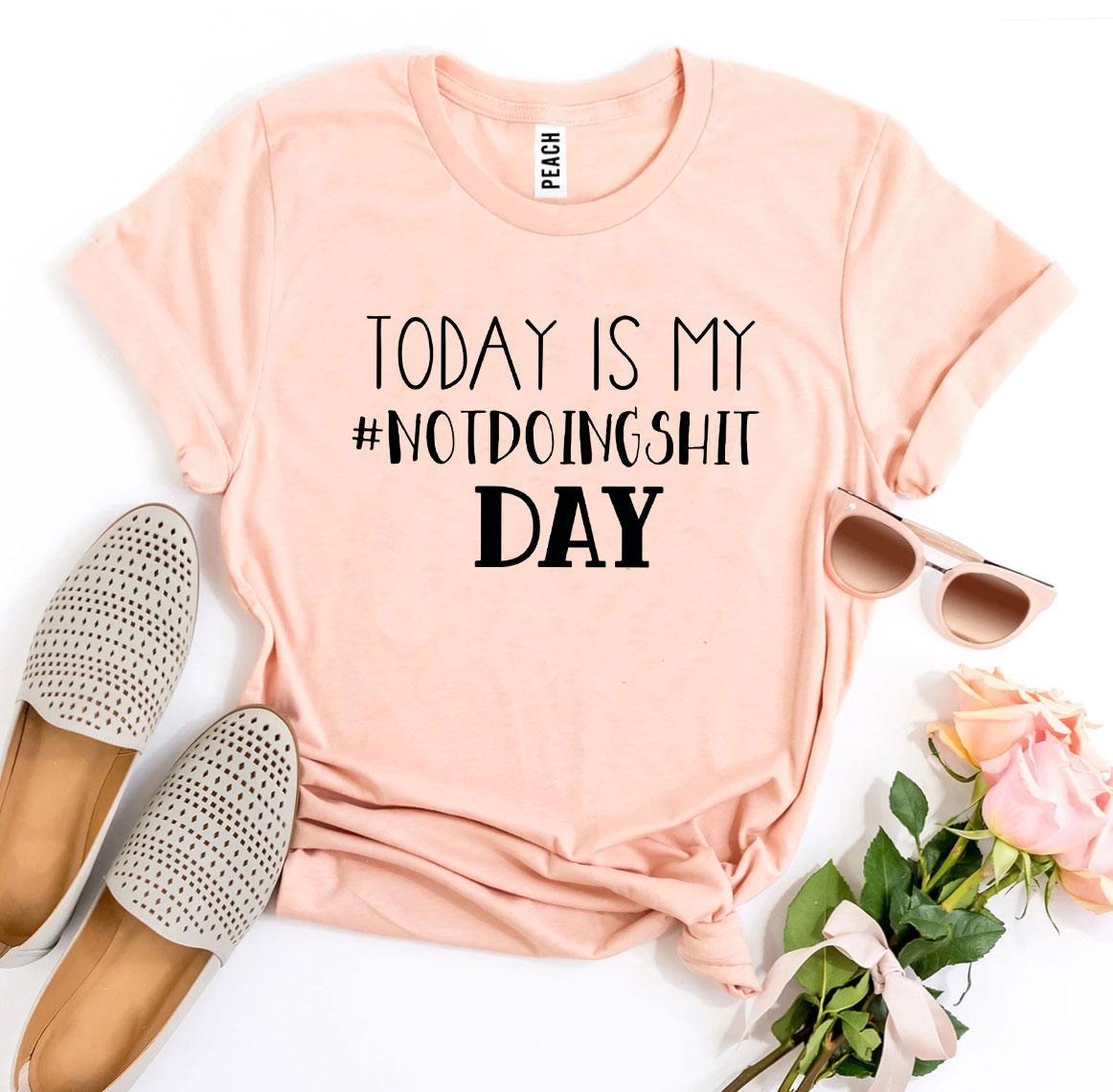 Today Is My #Notdoingshit Day T-shirt