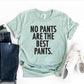 No Pants Are The Best Pants T-shirt