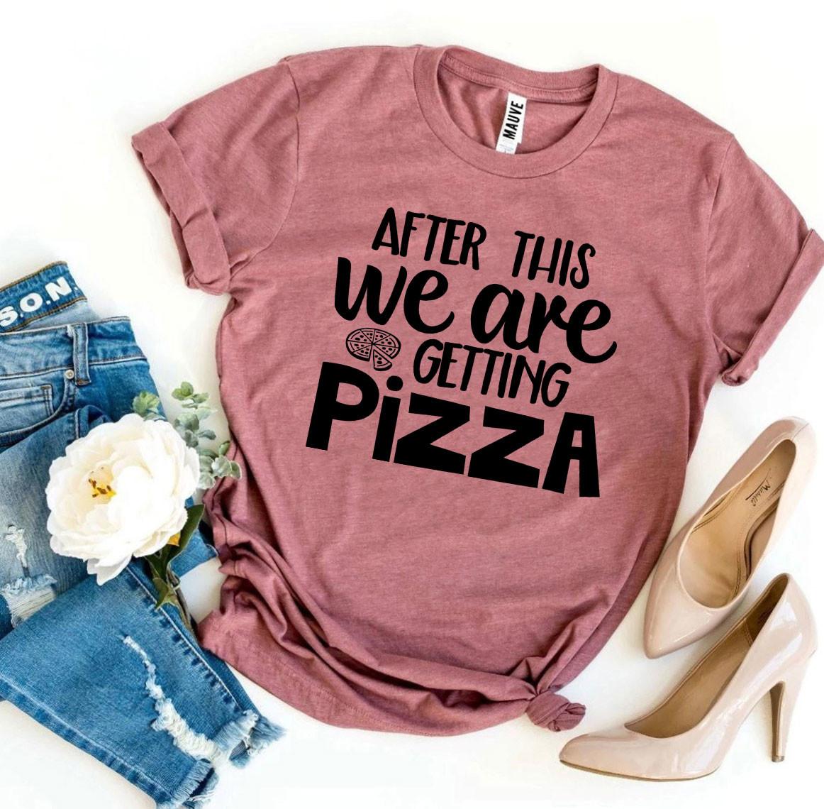 After This We Are Getting Pizza T-shirt