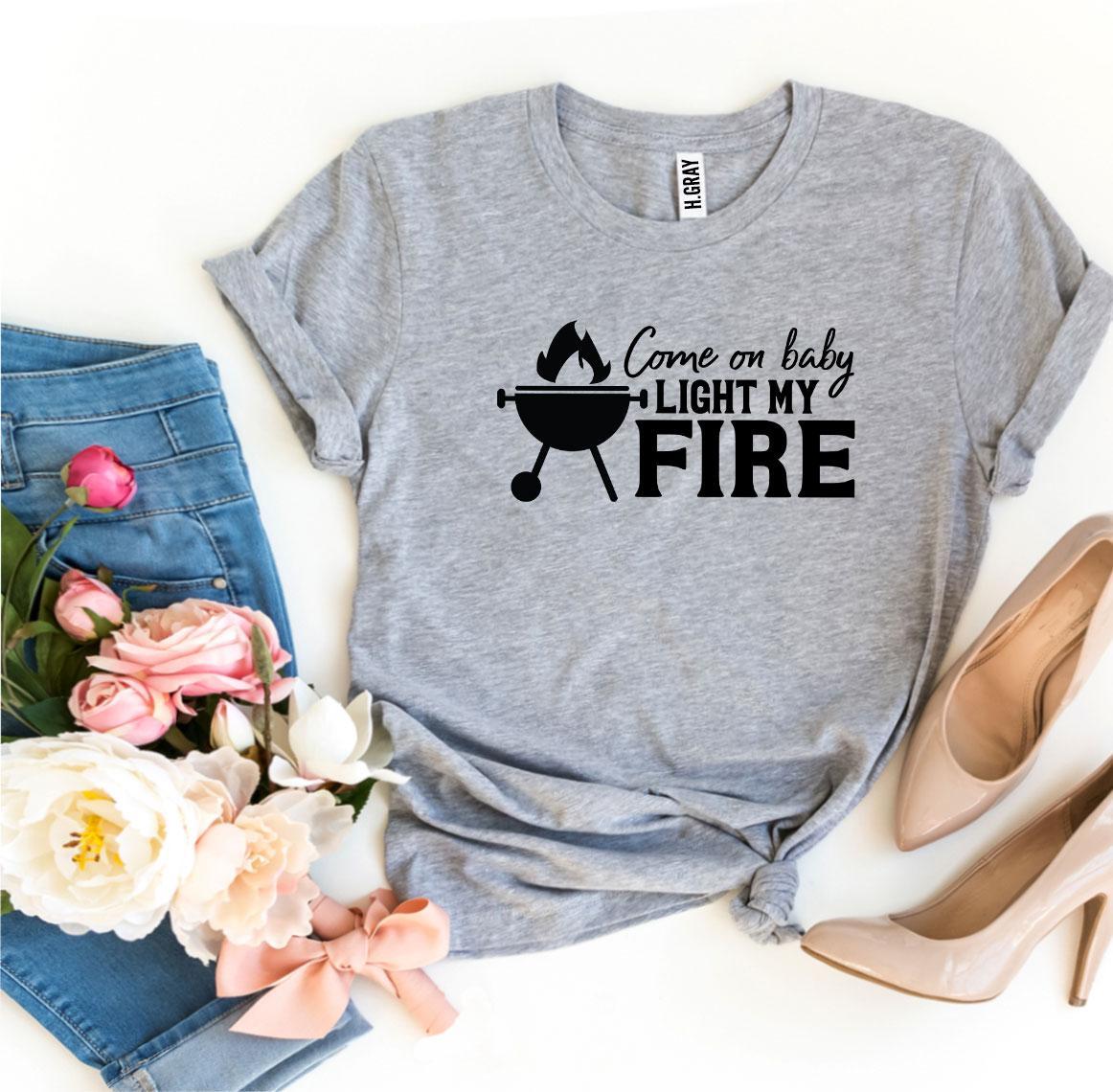 Come On Baby Light My Fire T-shirt Agate