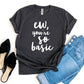 Ew, You're So Basic T-shirt