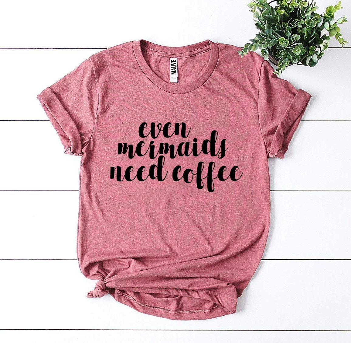 Even Mermaids Need Coffee T-shirt