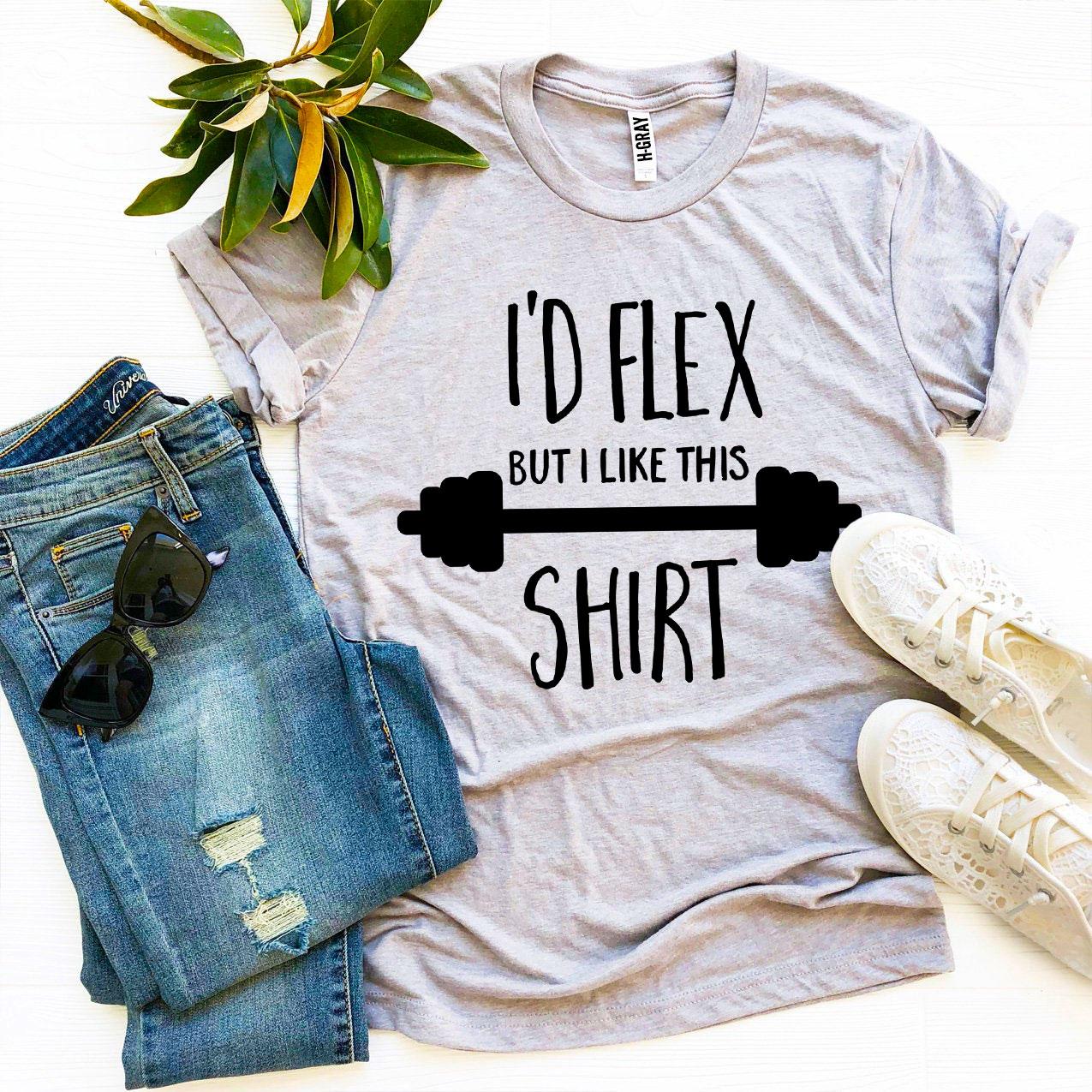 I'd Flex But I Like This Shirt T-shirt