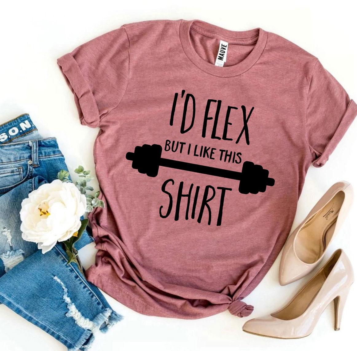 I'd Flex But I Like This Shirt T-shirt