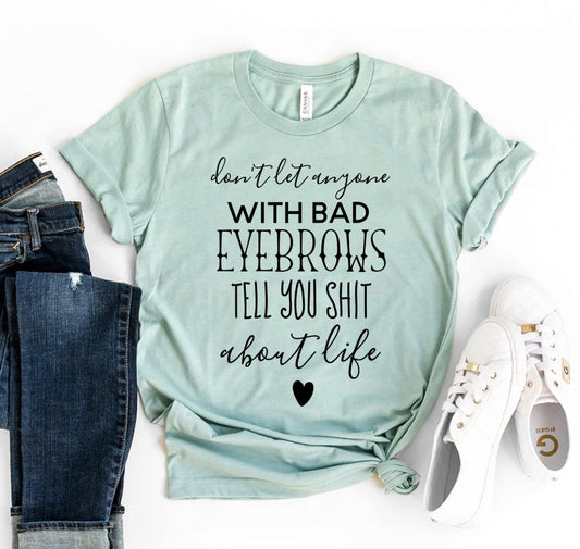 Don't Let Anyone With Bad Eyebrows T-shirt