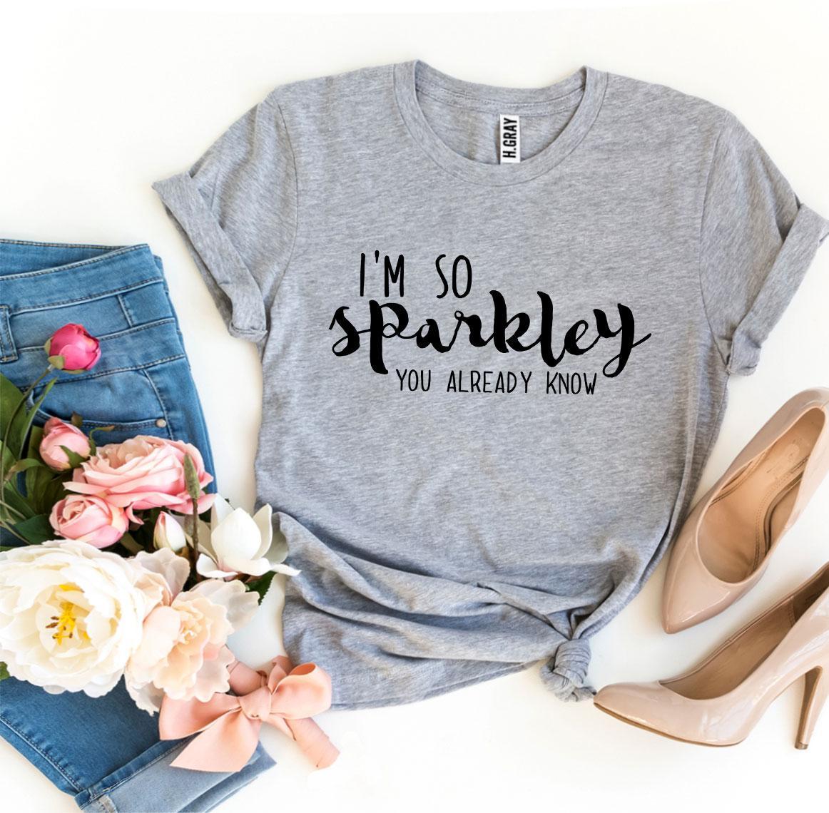 I'm So Sparkley You Already Know T-shirt