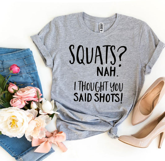 Squats? Nah' I Thought You Said Shots! T-shirt