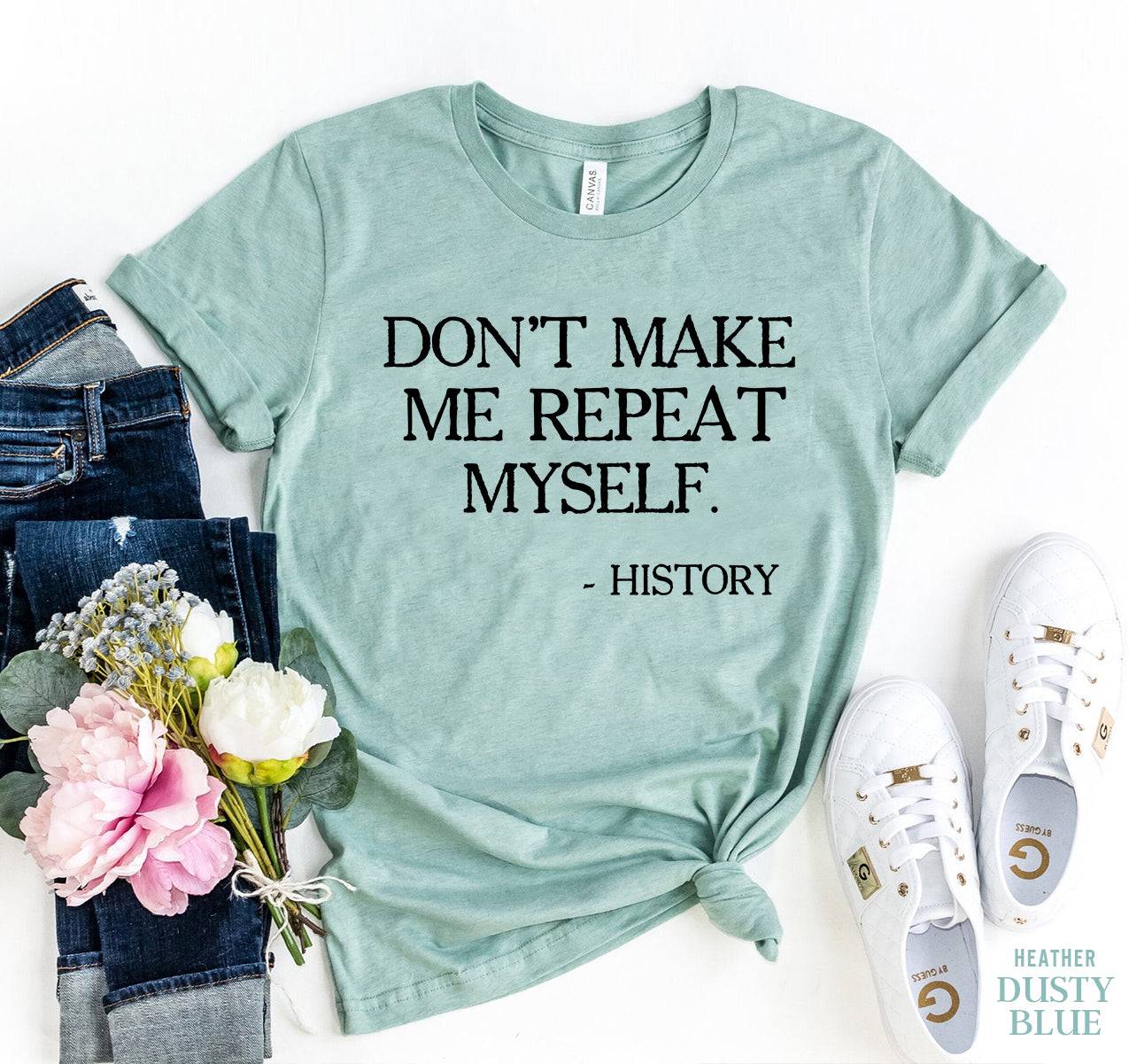 Don't Make Me Repeat Myself T-shirt