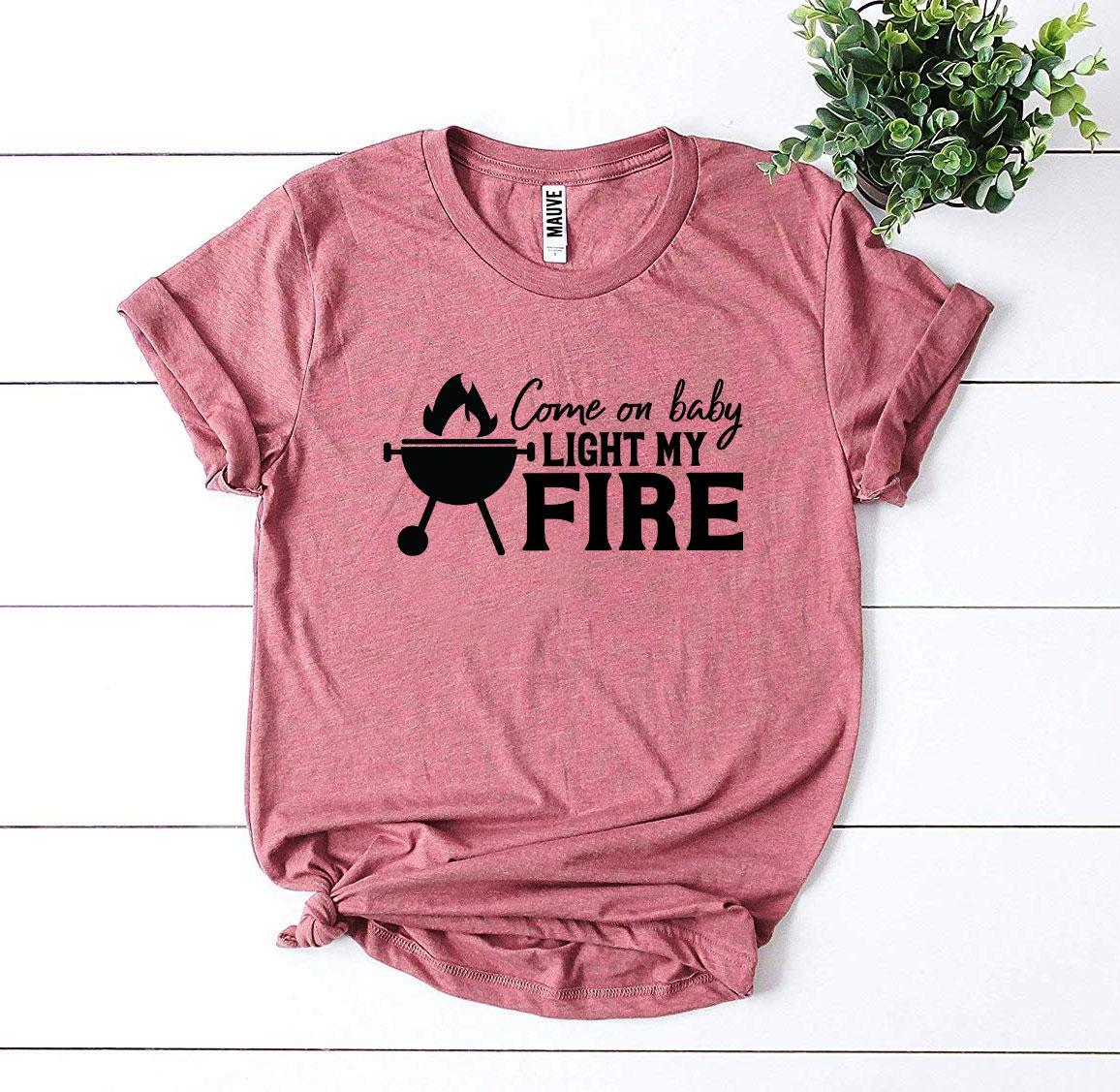 Come On Baby Light My Fire T-shirt Agate