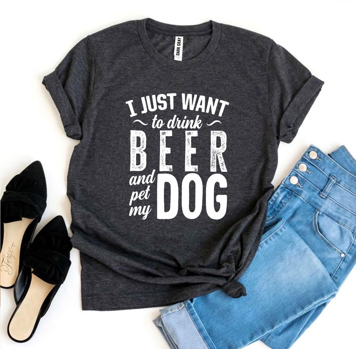 I Just Want To Drink Beer & Pet My Dog T-shirt Agate