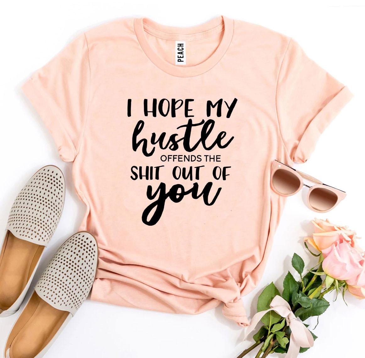 I Hope My Hustle Offends T-shirt Agate