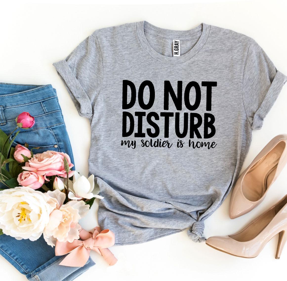 Do Not Disturb My Soldier Is Home T-shirt