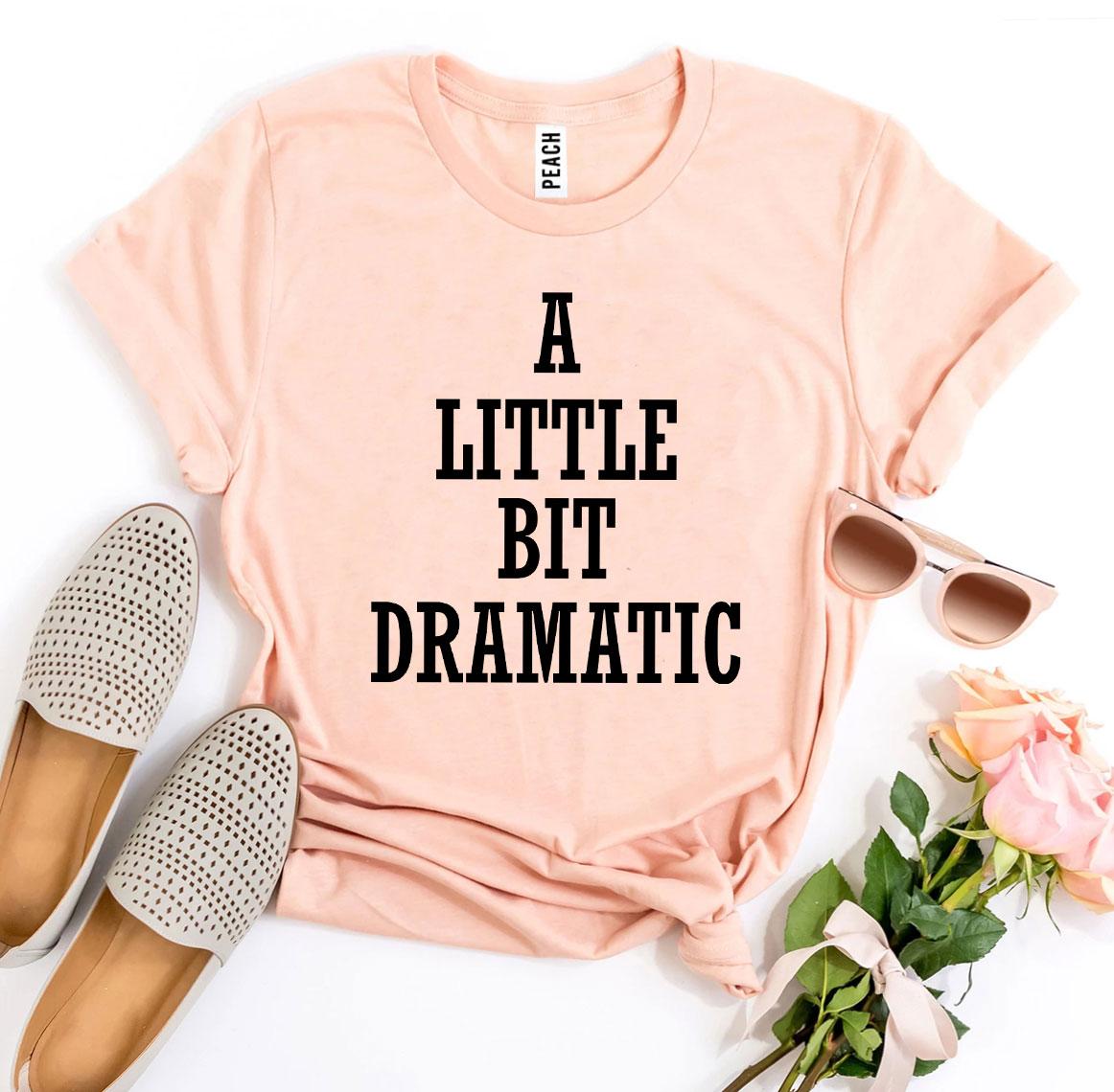 A Little Bit Dramatic T-shirt