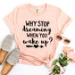 Why Stop Dreaming When You Wake Up? T-shirt Agate