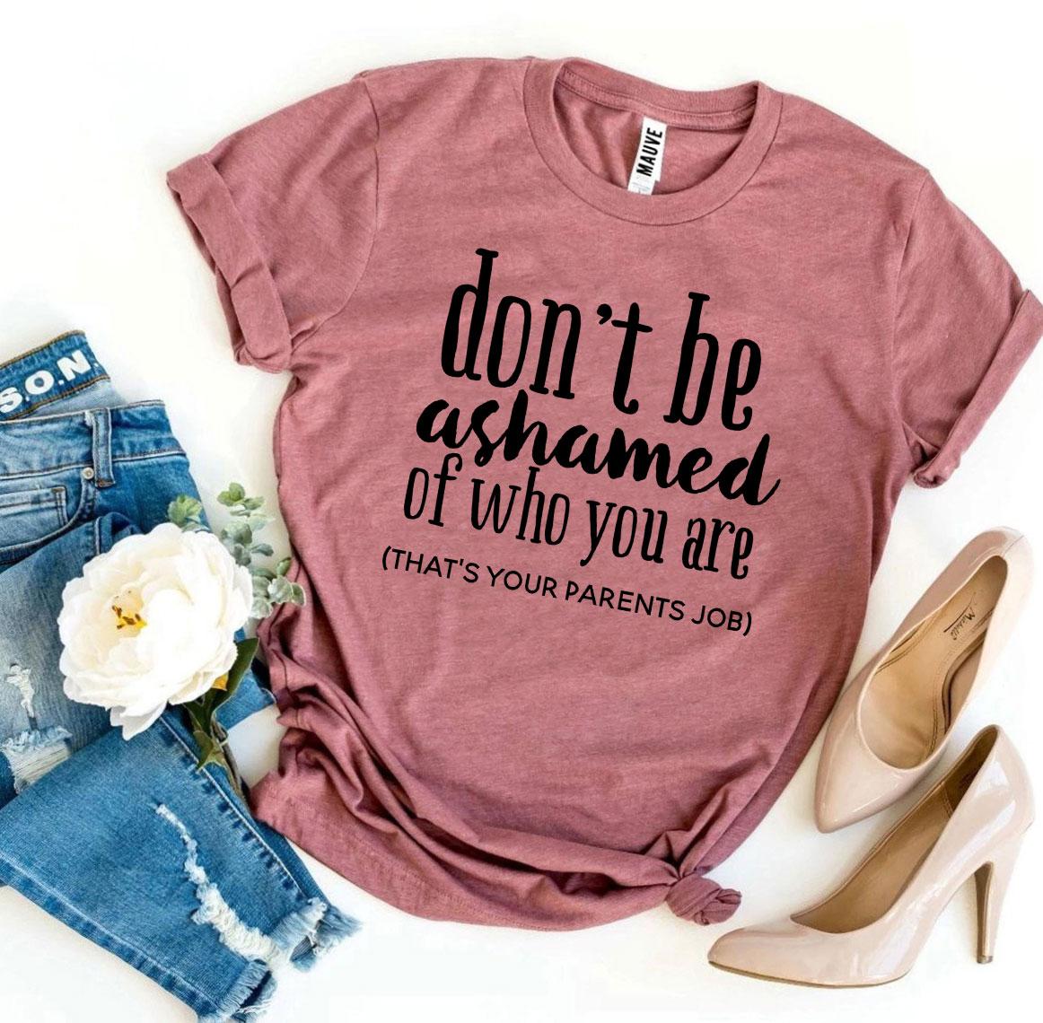 Don't Be Ashamed Of Who You Are T-shirt Agate