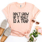 Don't Grow Up It Really Is a Trap T-shirt
