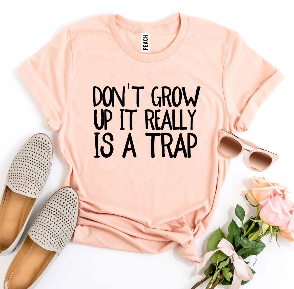 Don't Grow Up It Really Is a Trap T-shirt