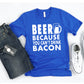 Beer Because You Cant Drink Bacon T-shirt